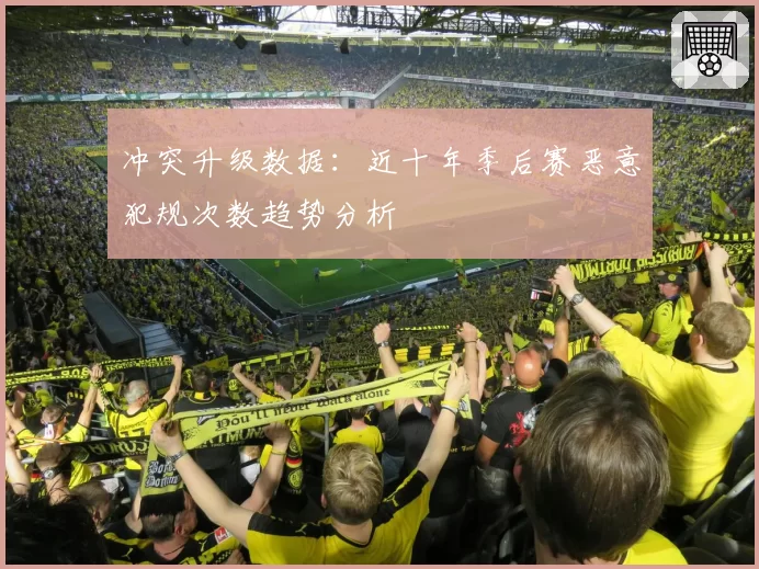 冲突升级数据:近十年季后赛恶意犯规次数趋势分析