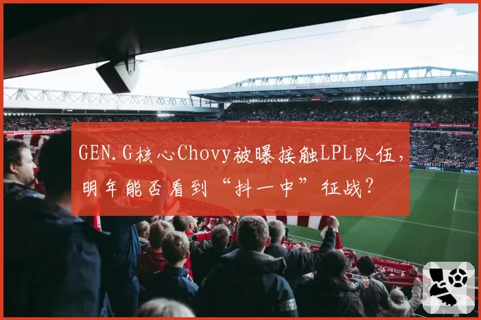 GEN.G核心Chovy被曝接触LPL队伍，明年能否看到“抖一中”征战？