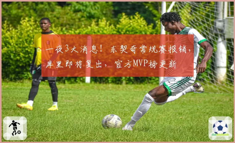 一夜3大消息！东契奇常规赛报销，库里即将复出，官方MVP榜更新