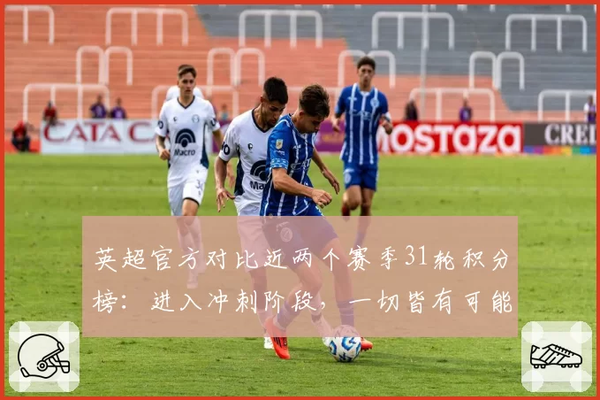 英超官方对比近两个赛季31轮积分榜：进入冲刺阶段，一切皆有可能