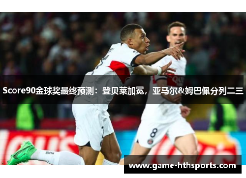 Score90金球奖最终预测:登贝莱加冕,亚马尔&姆巴佩分列二三